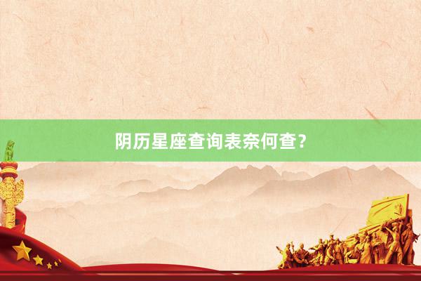 阴历星座查询表奈何查？