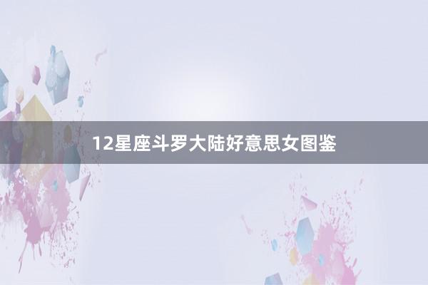 12星座斗罗大陆好意思女图鉴