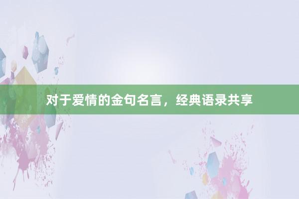 对于爱情的金句名言，经典语录共享